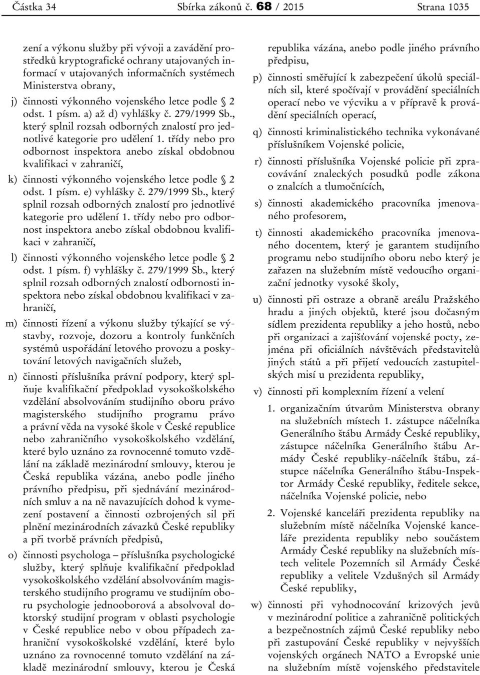 výkonného vojenského letce podle 2 odst. 1 písm. a) až d) vyhlášky č. 279/1999 Sb., který splnil rozsah odborných znalostí pro jednotlivé kategorie pro udělení 1.