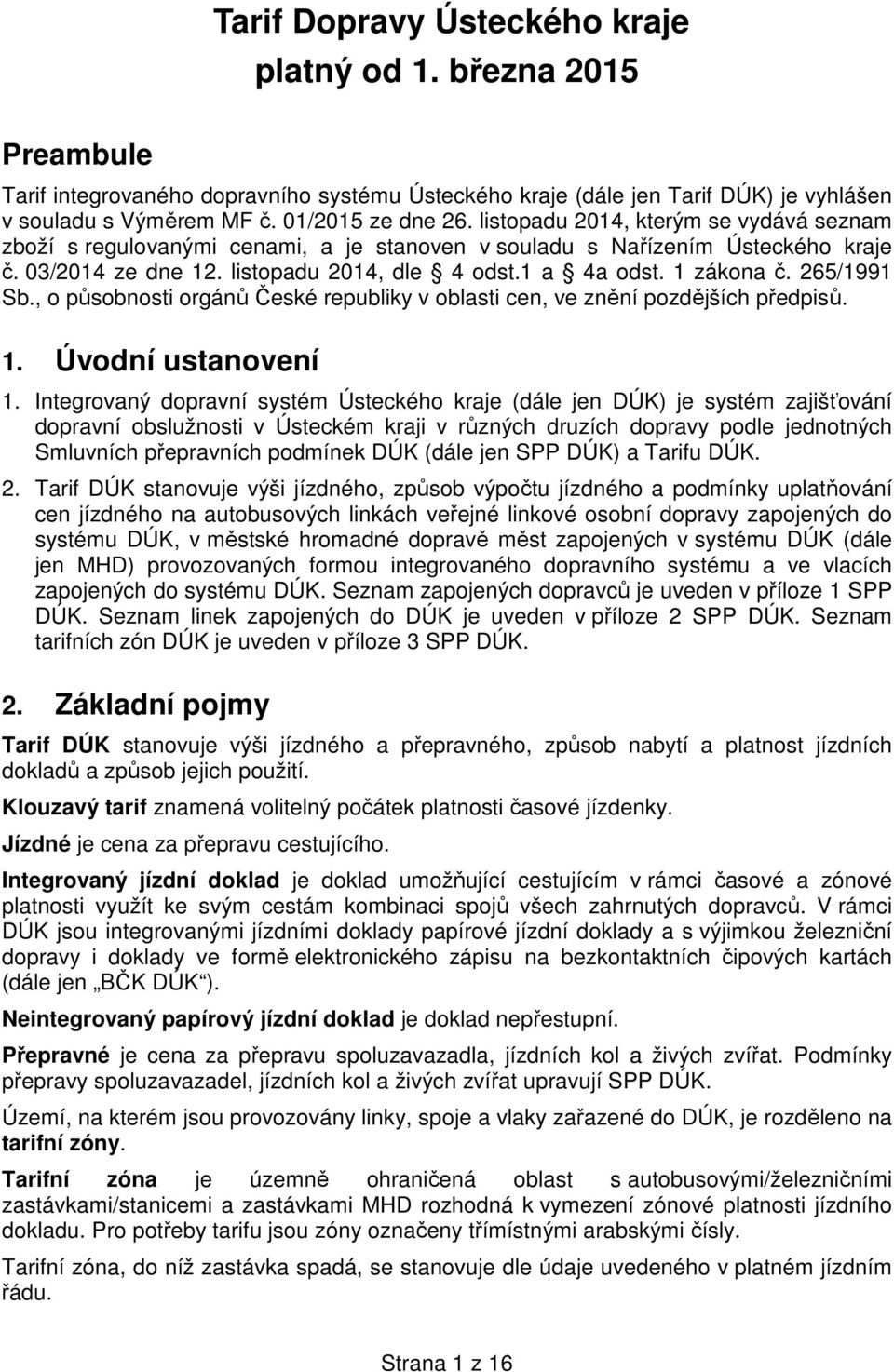 265/1991 Sb., o působnosti orgánů České republiky v oblasti cen, ve znění pozdějších předpisů. 1. Úvodní ustanovení 1.