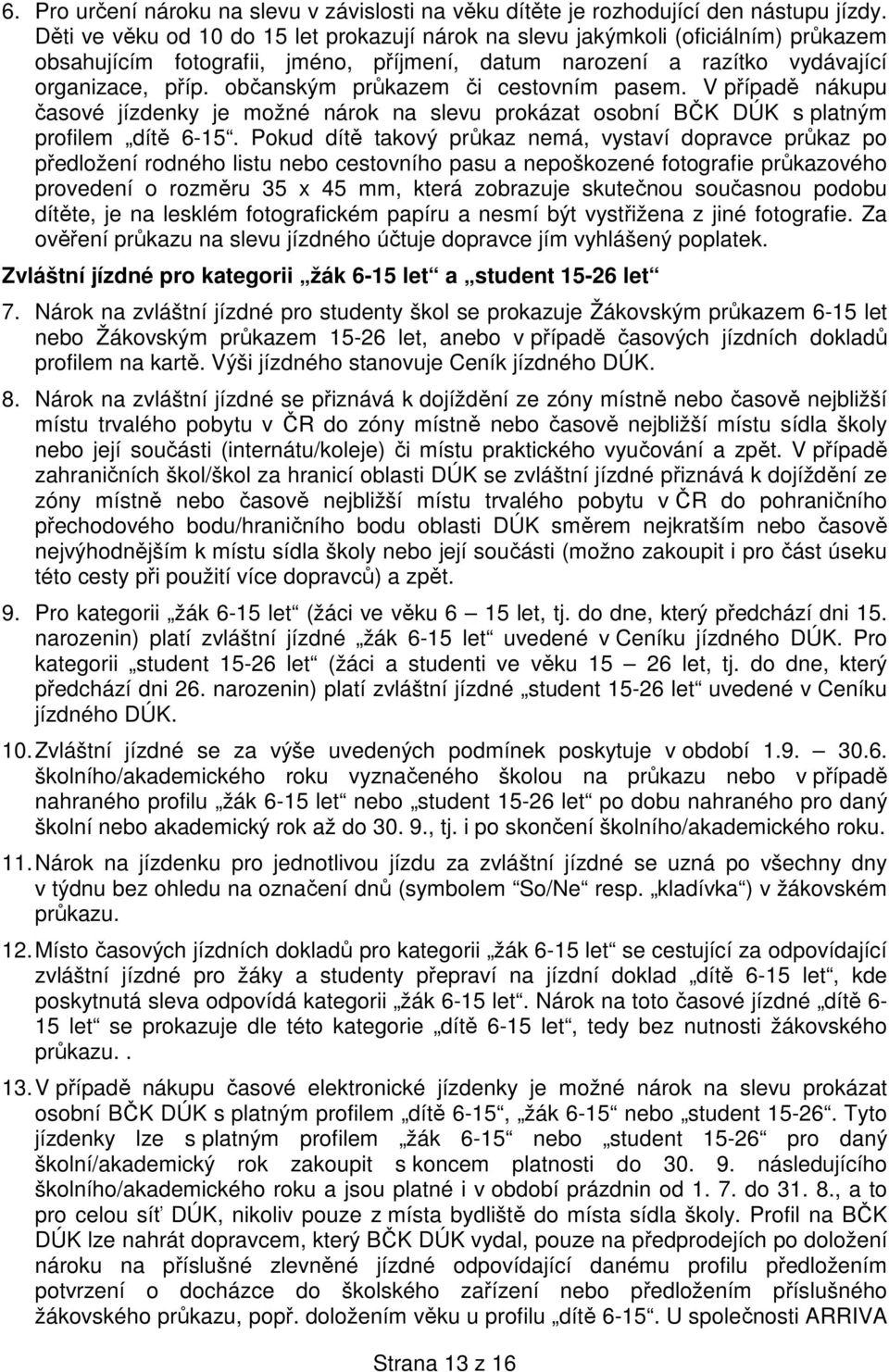 občanským průkazem či cestovním pasem. V případě nákupu časové jízdenky je možné nárok na slevu prokázat osobní BČK DÚK s platným profilem dítě 6-15.