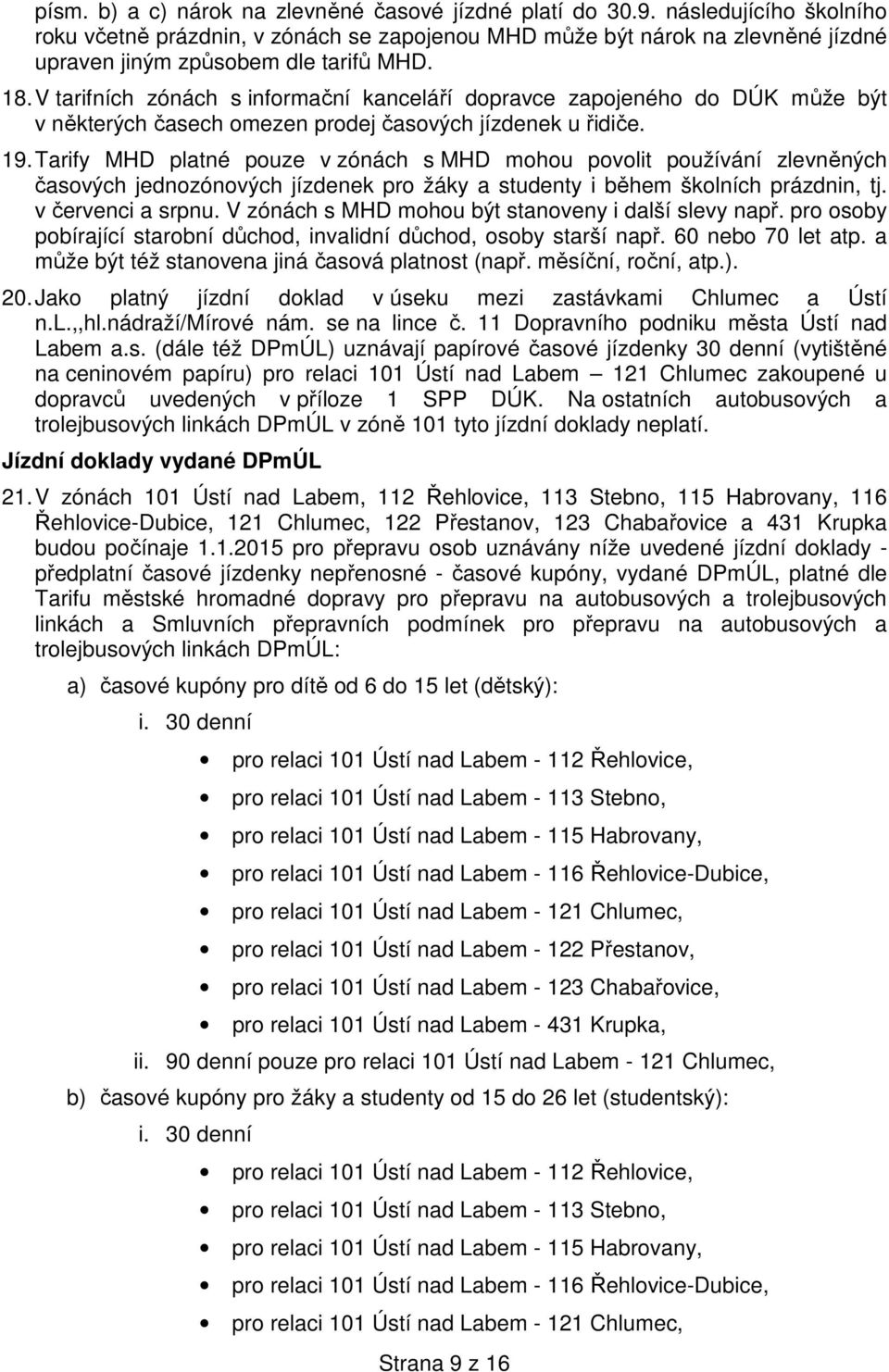 V tarifních zónách s informační kanceláří dopravce zapojeného do DÚK může být v některých časech omezen prodej časových jízdenek u řidiče. 19.