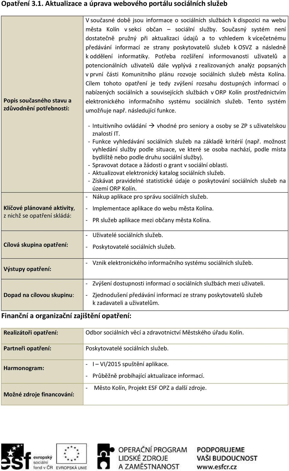 Potřeba rozšíření informovanosti uživatelů a potencionálních uživatelů dále vyplývá z realizovaných analýz popsaných v první části Komunitního plánu rozvoje sociálních služeb města Kolína.