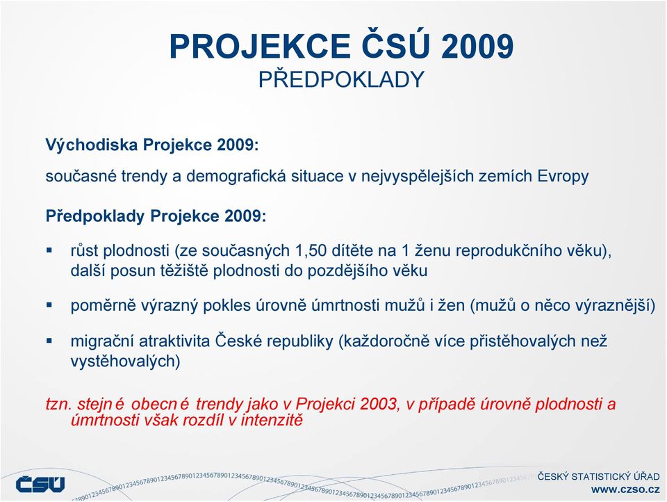 poměrně výrazný pokles úrovně úmrtnosti mužů i žen (mužů o něco výraznější) migrační atraktivita České republiky (každoročně více