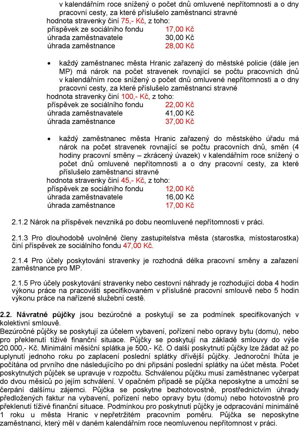 dnů v kalendářním roce snížený o počet dnů omluvené nepřítomnosti a o dny pracovní cesty, za které příslušelo zaměstnanci stravné hodnota stravenky činí 100,- Kč, z toho: příspěvek ze sociálního