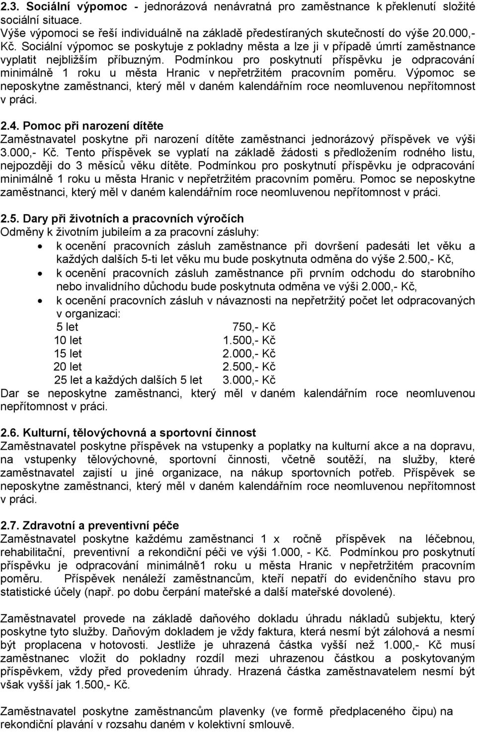 Podmínkou pro poskytnutí příspěvku je odpracování minimálně 1 roku u města Hranic v nepřetržitém pracovním poměru.