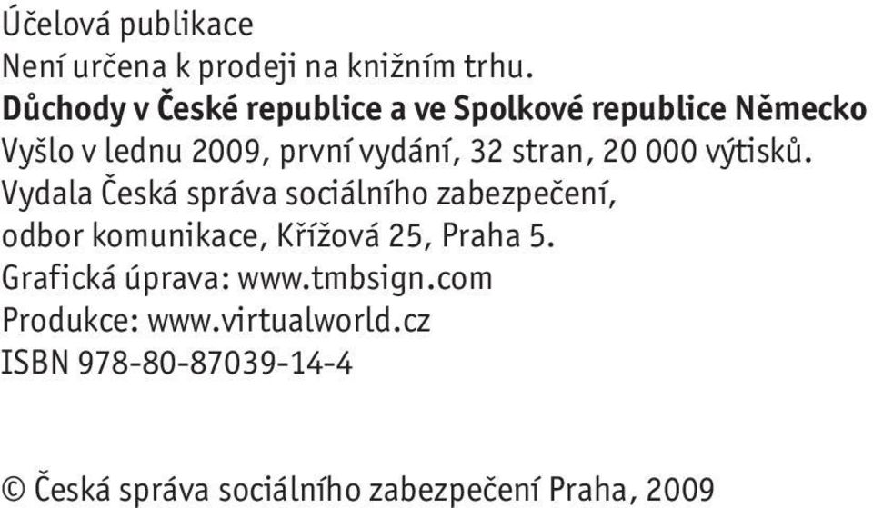 Vydala Česká správa sociálního zabezpečení, odbor komunikace, Křížová 25, Praha 5.