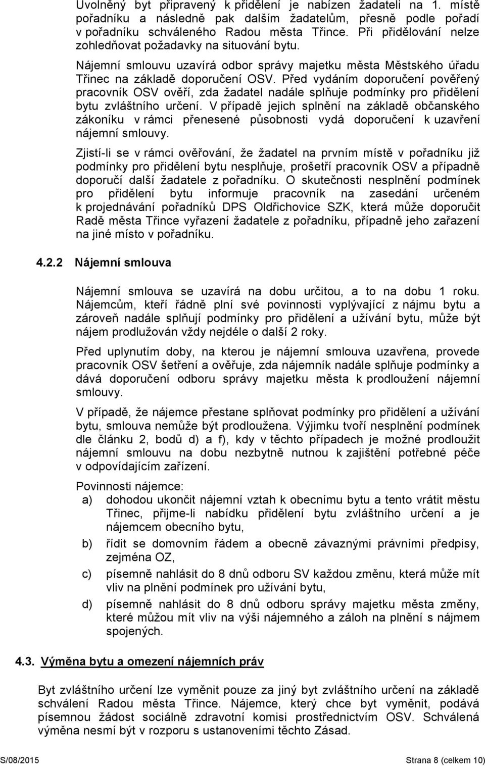 Před vydáním doporučení pověřený pracovník OSV ověří, zda žadatel nadále splňuje podmínky pro přidělení bytu zvláštního určení.
