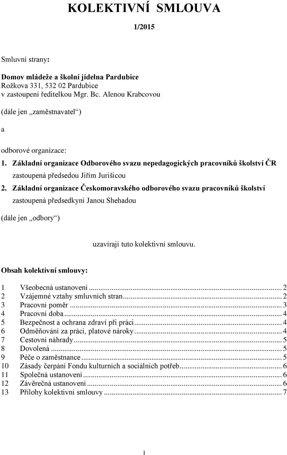 Základní organizace Českomoravského odborového svazu pracovníků školství zastoupená předsedkyní Janou Shehadou (dále jen odbory ) uzavírají tuto kolektivní smlouvu.