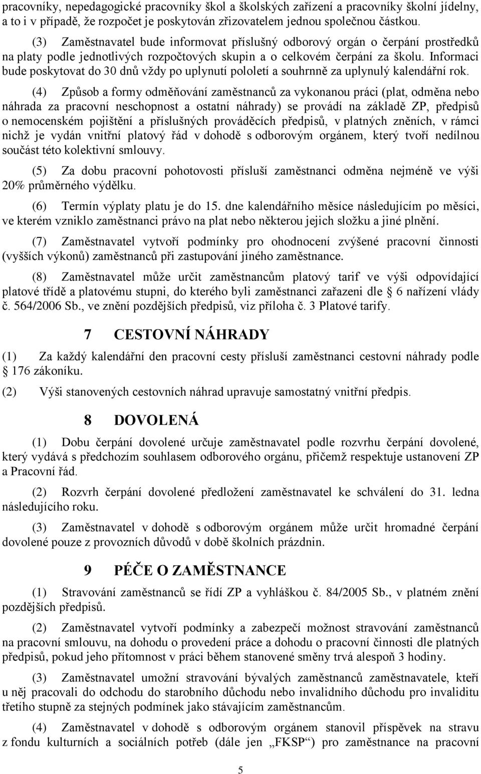 Informaci bude poskytovat do 30 dnů vždy po uplynutí pololetí a souhrnně za uplynulý kalendářní rok.