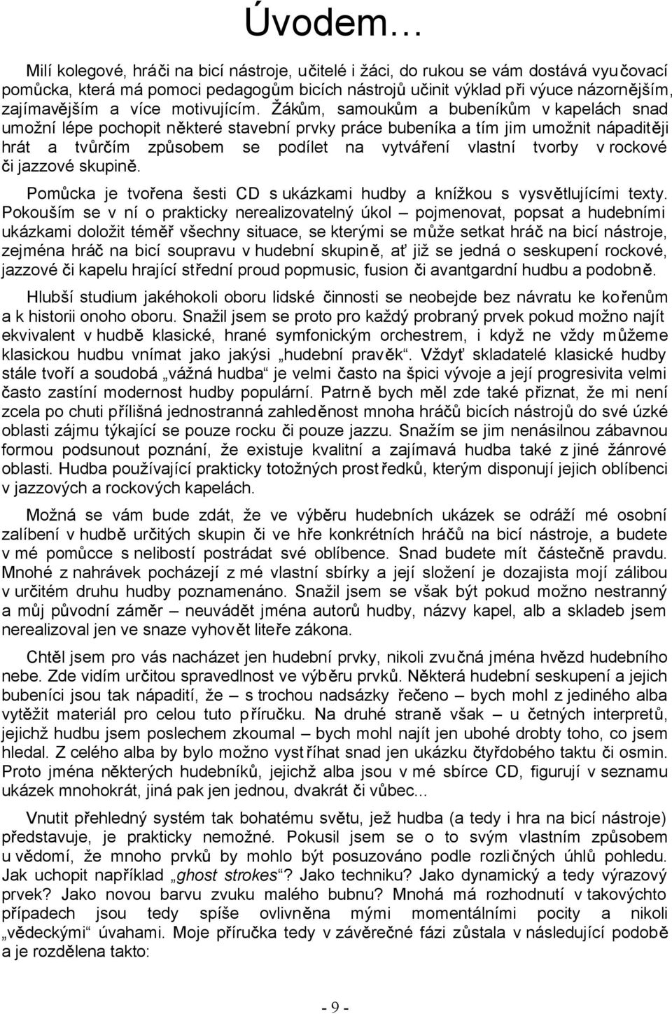 Žák m, samouk m a bubeník m v kapelách snad umožní lépe pochopit n které stavební prvky práce bubeníka a tím jim umožnit nápadit ji hrát a tv r ím zp sobem se podílet na vytvá ení vlastní tvorby v