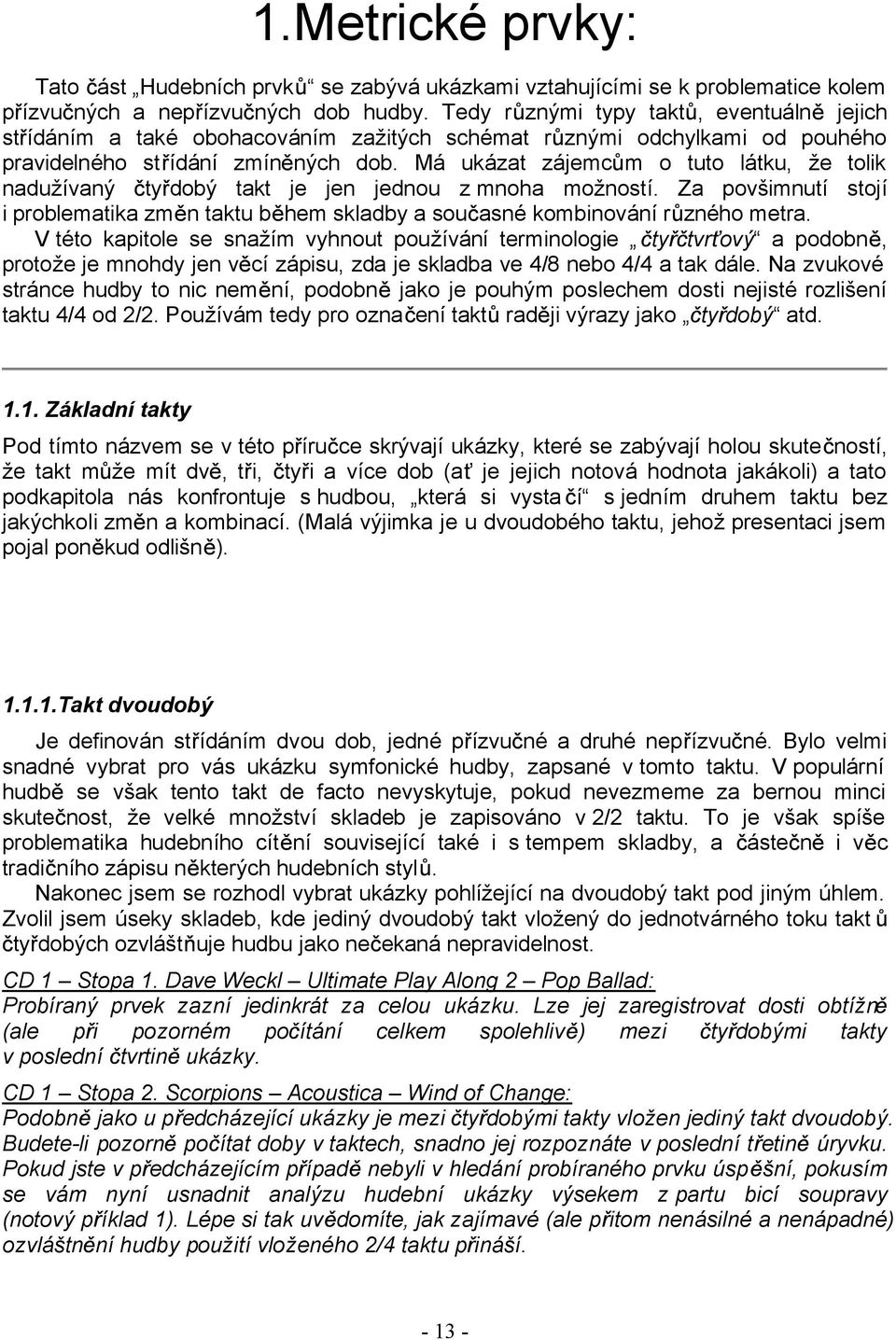 Má ukázat zájemc m o tuto látku, že tolik nadužívaný ty dobý takt je jen jednou z mnoha možností. Za povšimnutí stojí i problematika zm n taktu b hem skladby a sou asné kombinování r zného metra.