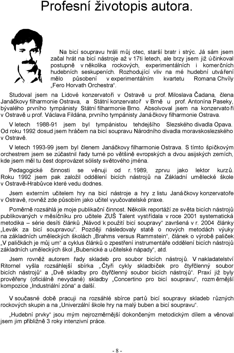 Rozhodující vliv na mé hudební utvá ení m lo p sobení v experimentálním kvartetu Romana Chvíly Fero Horvath Orchestra. Studoval jsem na Lidové konzervato i v Ostrav u prof.