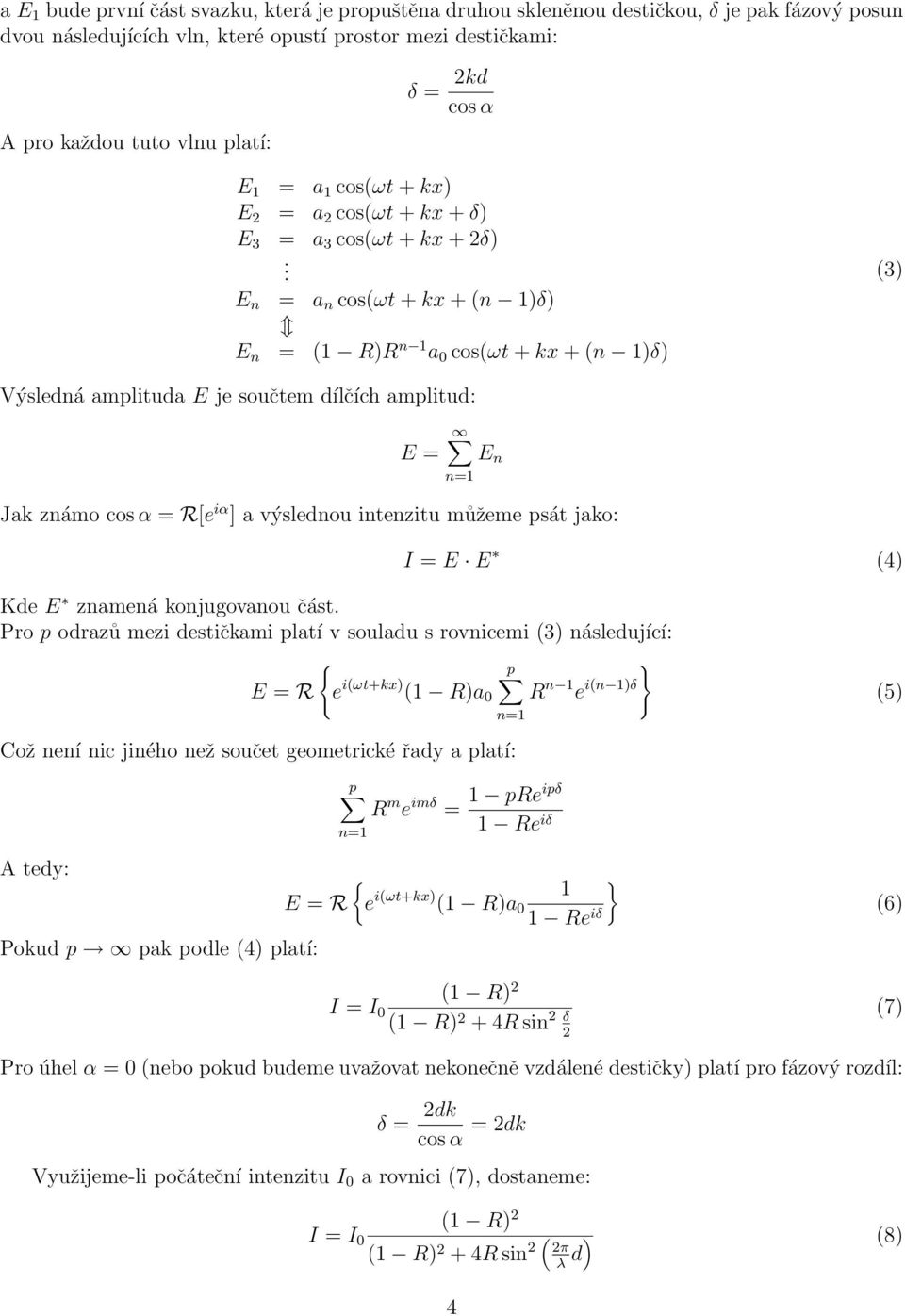 E n = a n cos(ωt + kx + (n )δ) E n = ( R)R n a 0 cos(ωt + kx + (n )δ) (3) Výsledná amplituda E je součtem dílčích amplitud: E = E n n= Jak známo cos α = R[e iα ] a výslednou intenzitu můžeme psát