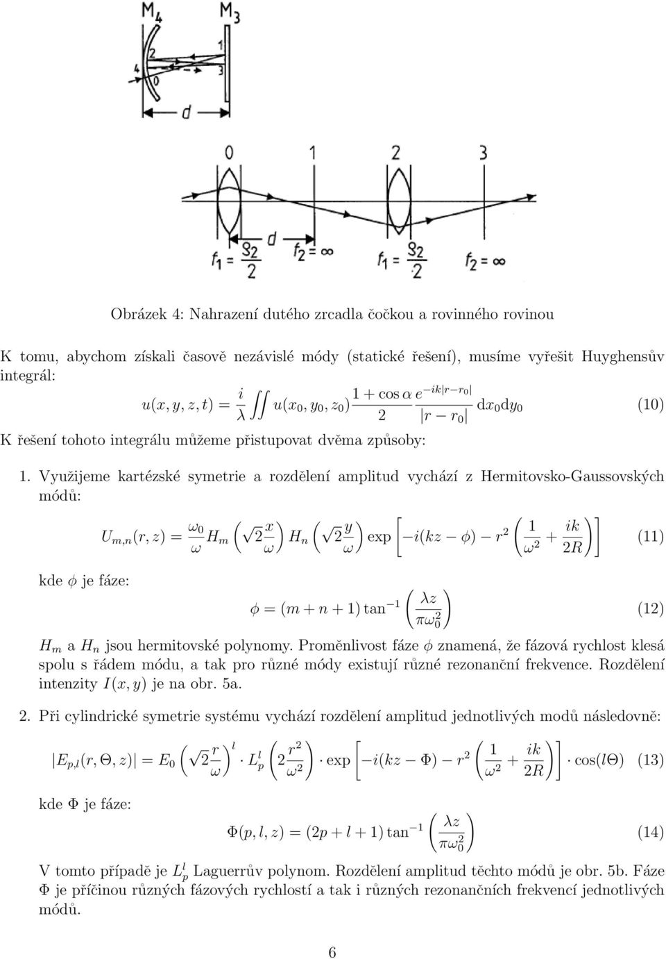 Využijeme kartézské symetrie a rozdělení amplitud vychází z Hermitovsko-Gaussovských módů: U m,n (r, z) = ω ( 0 ω H ) x ( ) [ ( y m H n exp i(kz φ) r ω ω ω + ik )] () R kde φ je fáze: ( ) λz φ = (m +