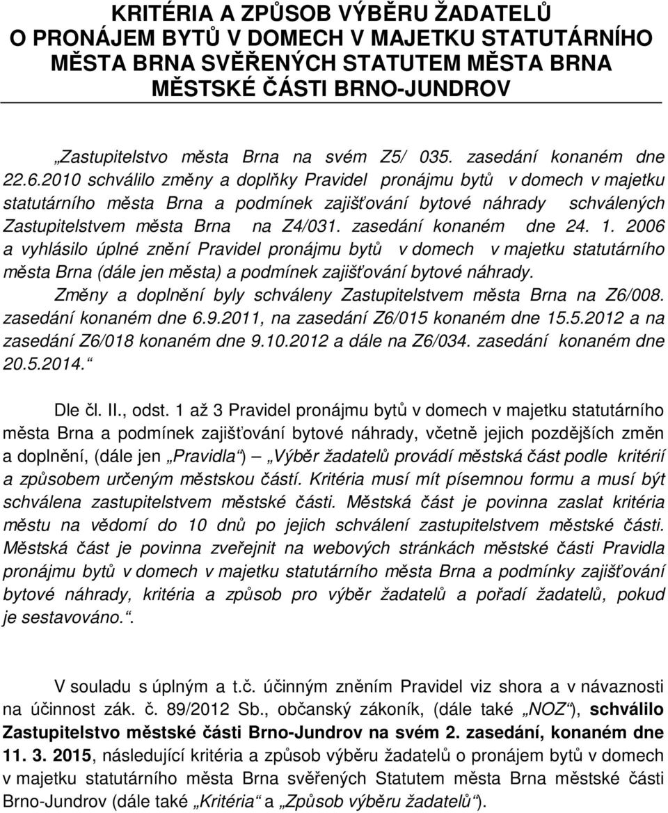 2010 schválilo změny a doplňky Pravidel pronájmu bytů v domech v majetku statutárního města Brna a podmínek zajišťování bytové náhrady schválených Zastupitelstvem města Brna na Z4/031.