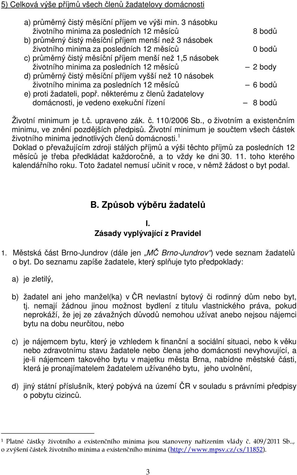 životního minima za posledních 12 měsíců d) průměrný čistý měsíční příjem vyšší než 10 násobek životního minima za posledních 12 měsíců e) proti žadateli, popř.