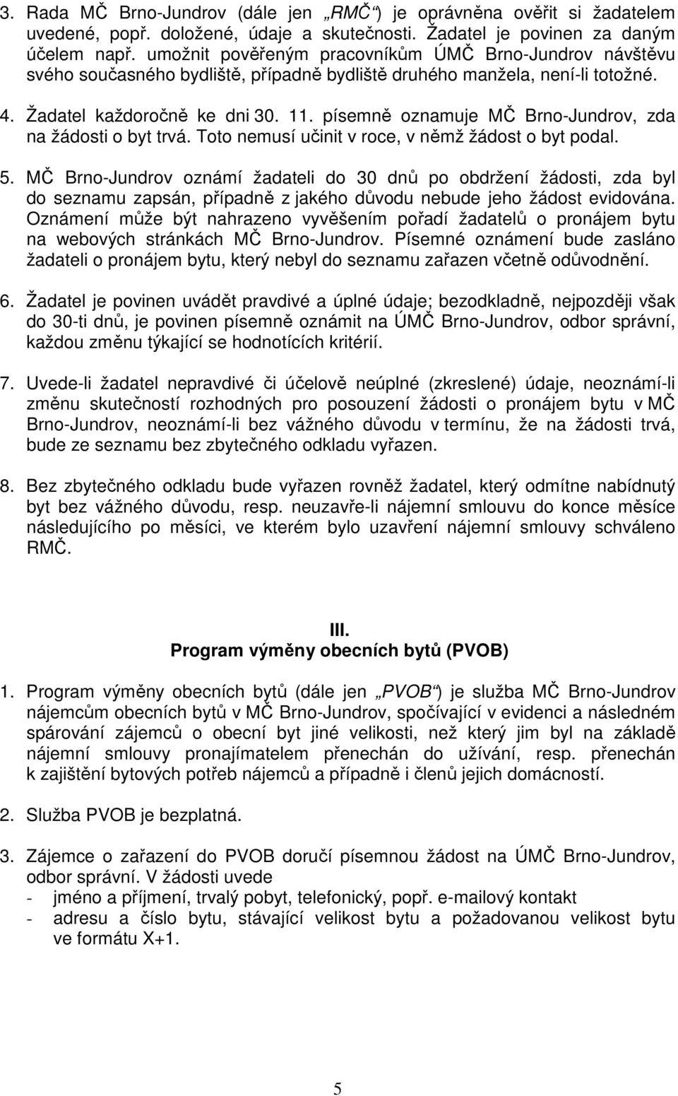 písemně oznamuje MČ Brno-Jundrov, zda na žádosti o byt trvá. Toto nemusí učinit v roce, v němž žádost o byt podal. 5.