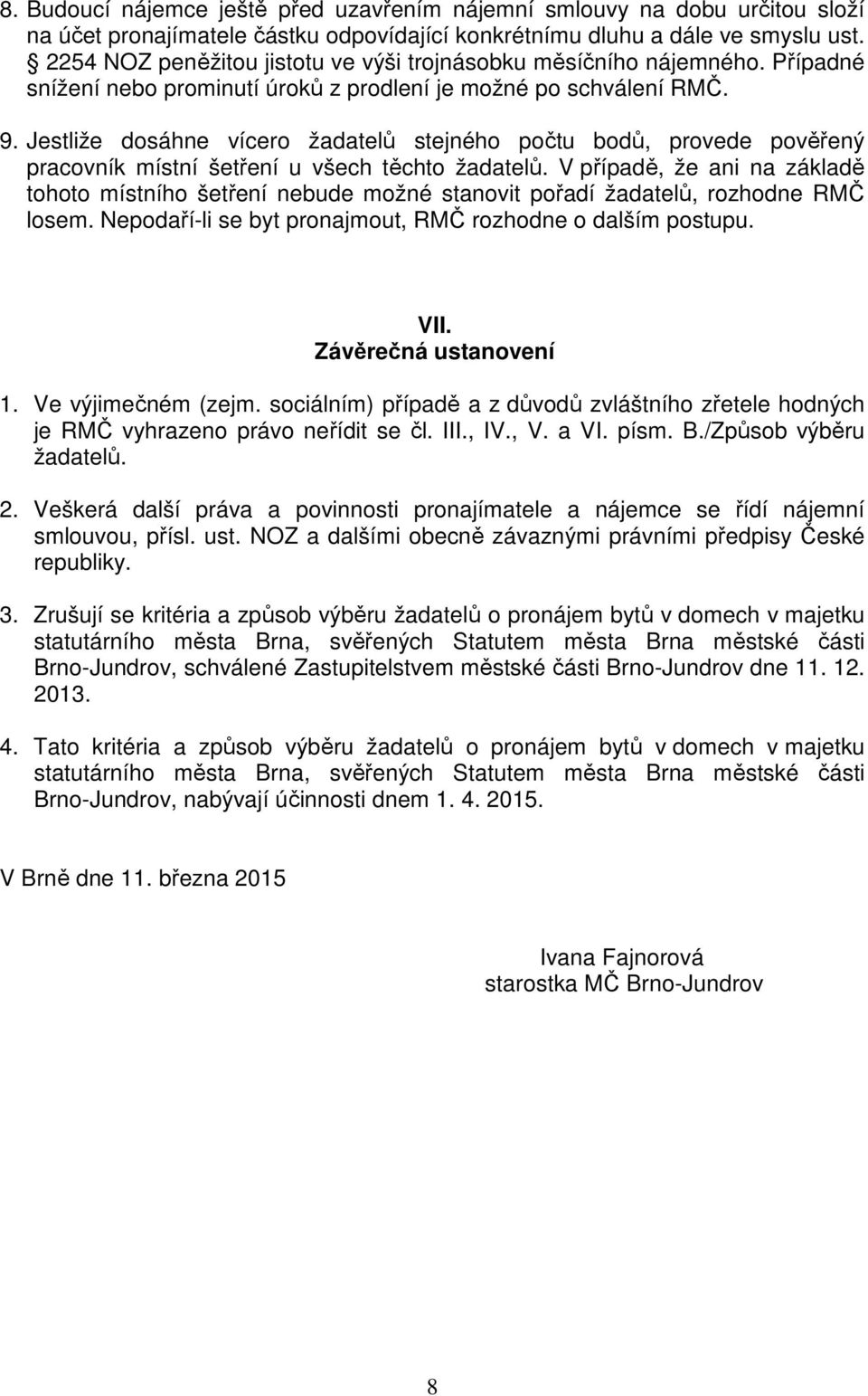 Jestliže dosáhne vícero žadatelů stejného počtu bodů, provede pověřený pracovník místní šetření u všech těchto žadatelů.