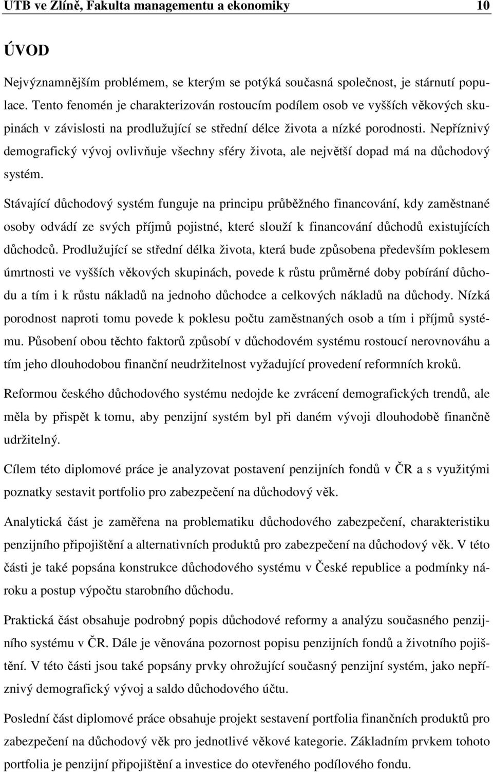 Nepříznivý demografický vývoj ovlivňuje všechny sféry života, ale největší dopad má na důchodový systém.