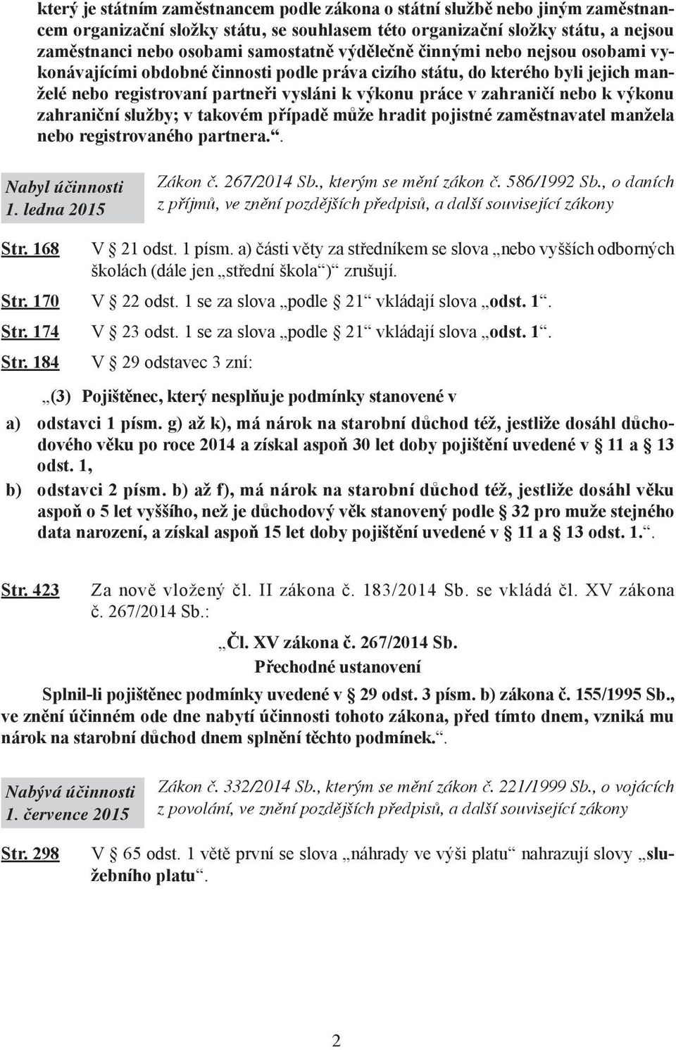 výkonu zahraniční služby; v takovém případě může hradit pojistné zaměstnavatel manžela nebo registrovaného partnera.. 1. ledna 2015 Zákon č. 267/2014 Sb., kterým se mění zákon č. 586/1992 Sb.