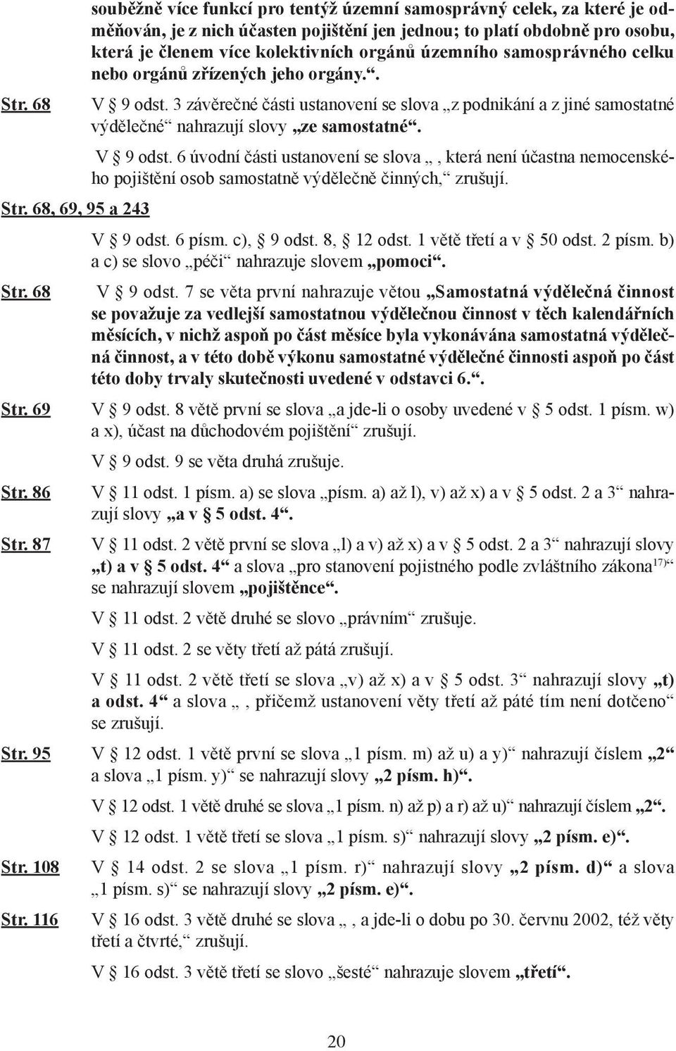 Str. 68, 69, 95 a 243 V 9 odst. 6 písm. c), 9 odst. 8, 12 odst. 1 větě třetí a v 50 odst. 2 písm. b) a c) se slovo péči nahrazuje slovem pomoci. Str. 68 V 9 odst.