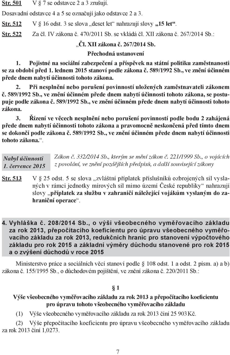 Pojistné na sociální zabezpečení a příspěvek na státní politiku zaměstnanosti se za období před 1. lednem 2015 stanoví podle zákona č. 589/1992 Sb.