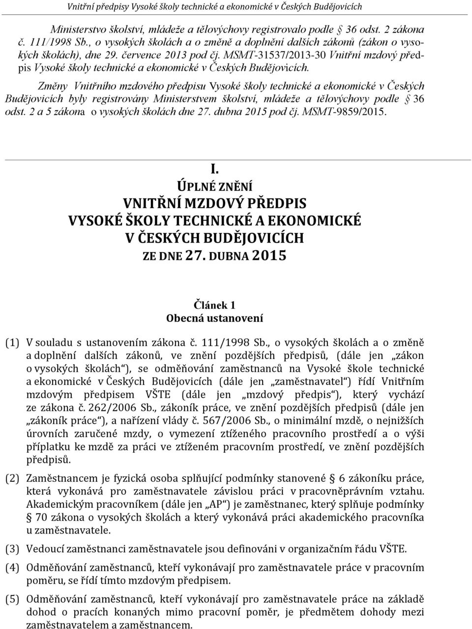 Změny Vnitřního mzdového předpisu Vysoké školy technické a ekonomické v Českých Budějovicích byly registrovány Ministerstvem školství, mládeže a tělovýchovy podle 36 odst.