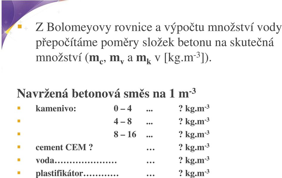 Navržená betonová směs na 1 m -3 kamenivo: 0 4...? kg.m -3 4 8...? kg.m -3 8 16.