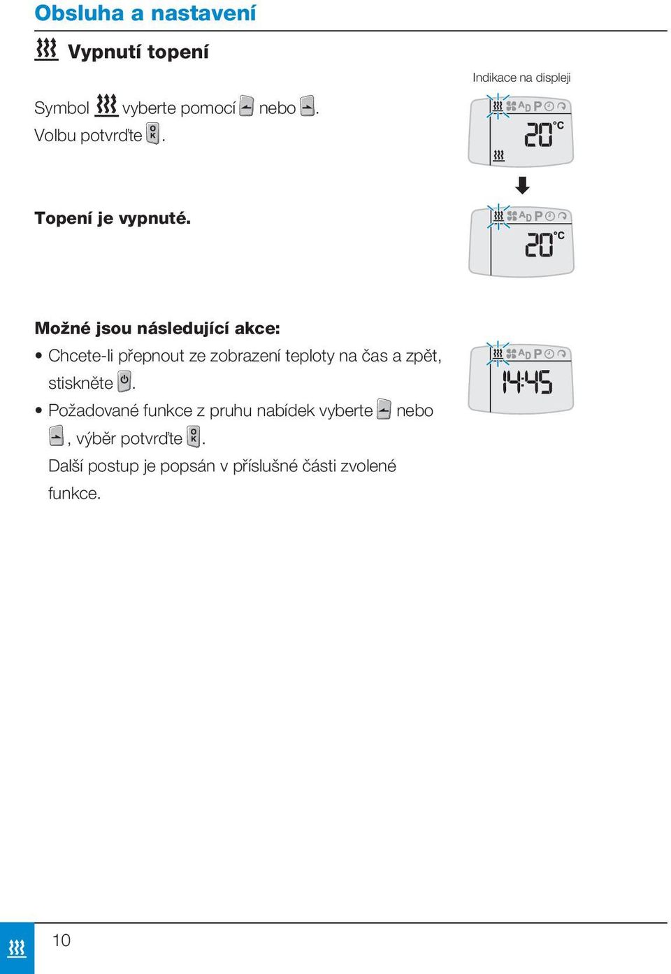 Možné jsou následující akce: Chcete-li přepnout ze zobrazení teploty na čas a