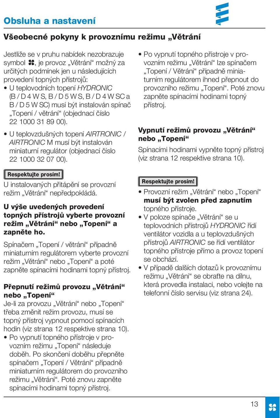 U teplovzdušných topení AIRTRONIC / AIRTRONIC M musí být instalován miniaturní regulátor (objednací číslo 22 1000 32 07 00). Respektujte prosím!