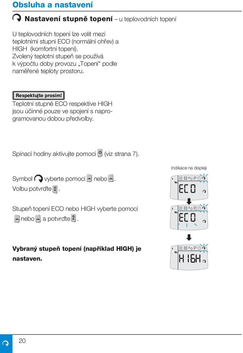 Teplotní stupně ECO respektive HIGH jsou účinné pouze ve spojení s naprogramovanou dobou předvolby. Spínací hodiny aktivujte pomocí (viz strana 7).