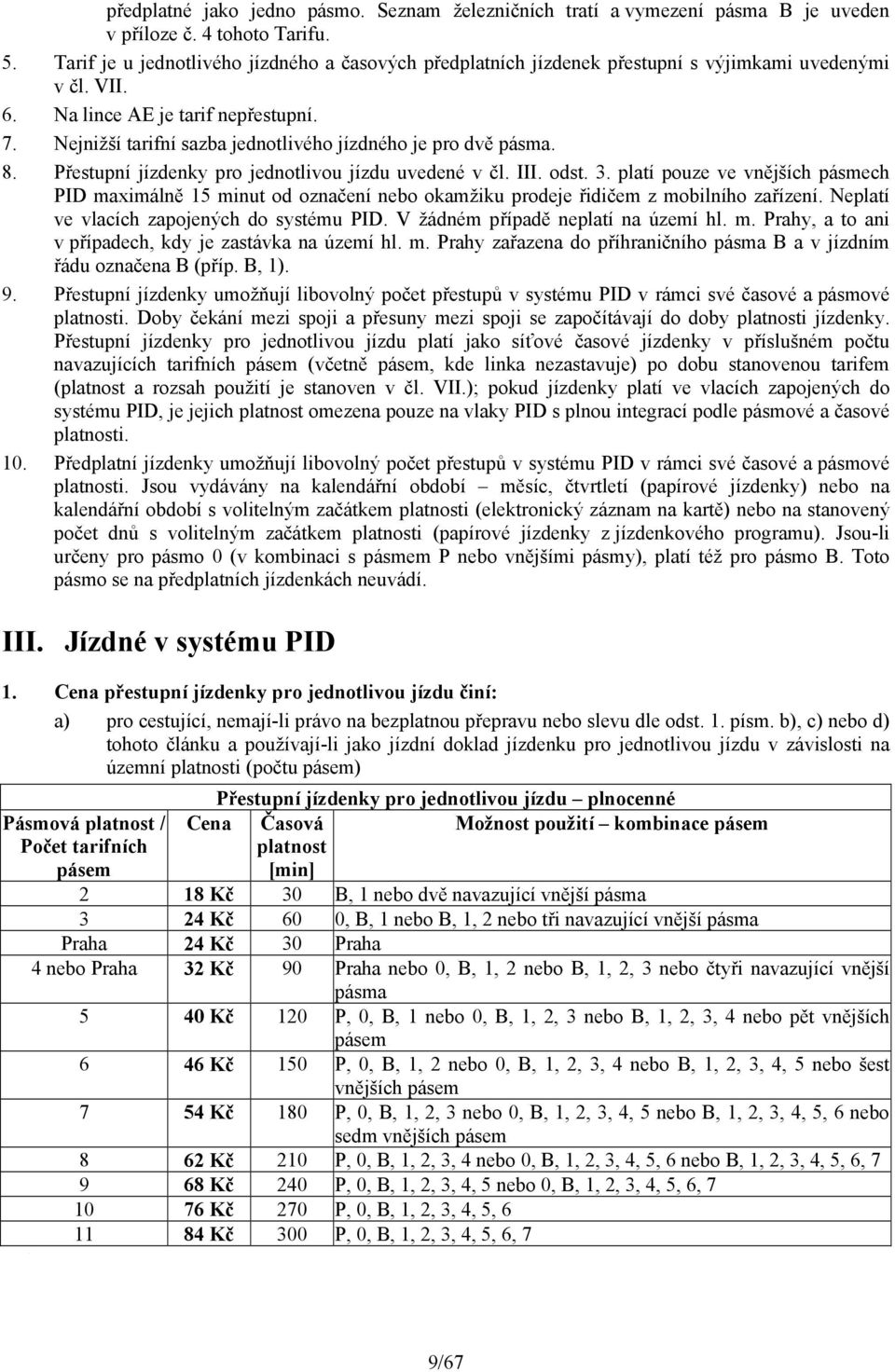 Nejnižší tarifní sazba jednotlivého jízdného je pro dvě pásma. 8. Přestupní jízdenky pro jednotlivou jízdu uvedené v čl. III. odst. 3.