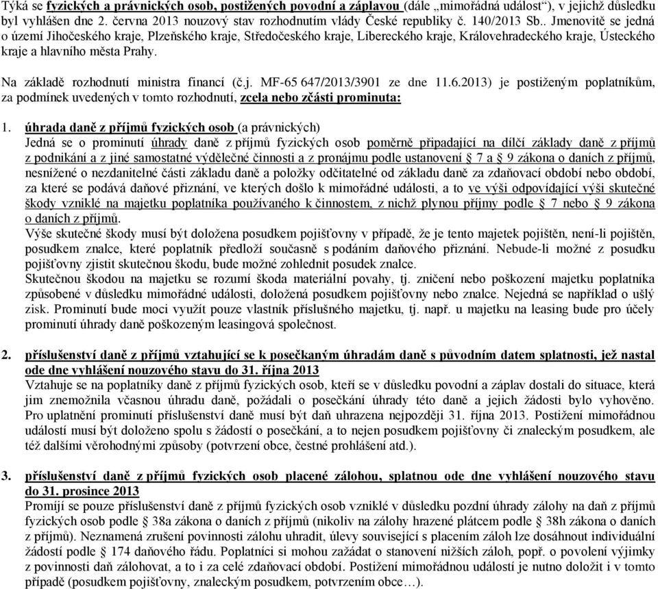 Na základě rozhodnutí ministra financí (č.j. MF-65 647/2013/3901 ze dne 11.6.2013) je postiženým poplatníkům, za podmínek uvedených v tomto rozhodnutí, zcela nebo zčásti prominuta: 1.