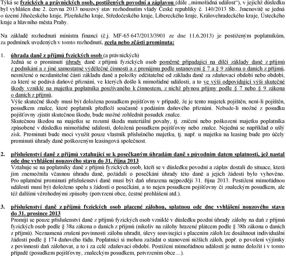 Na základě rozhodnutí ministra financí (č.j. MF-65 647/2013/3901 ze dne 11.6.2013) je postiženým poplatníkům, za podmínek uvedených v tomto rozhodnutí, zcela nebo zčásti prominuta: 1.