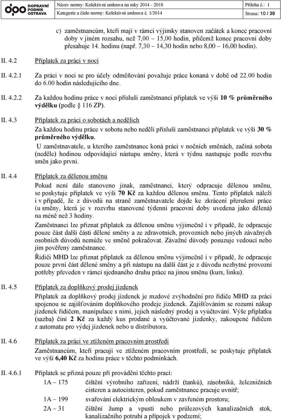 7,30 14,30 hodin nebo 8,00 16,00 hodin). II. 4.2 II. 4.2.1 II. 4.2.2 II. 4.3 II. 4.4 II. 4.5 II. 4.6 II. 4.6.1 Příplatek za práci v noci Za práci v noci se pro účely odměňování považuje práce konaná v době od 22.