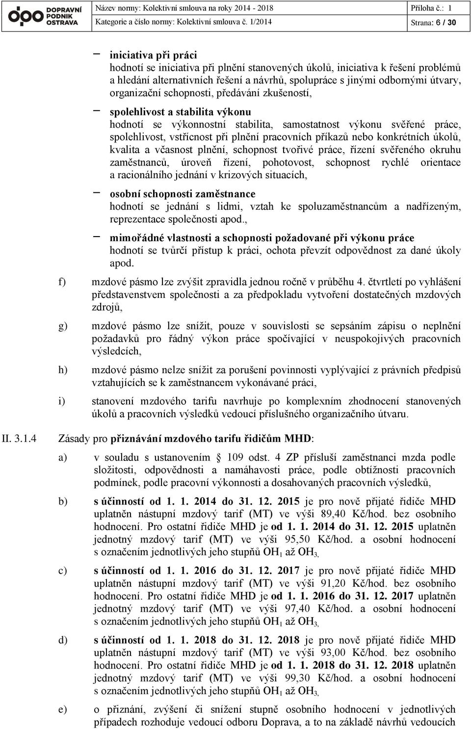 útvary, organizační schopnosti, předávání zkušeností, - spolehlivost a stabilita výkonu hodnotí se výkonnostní stabilita, samostatnost výkonu svěřené práce, spolehlivost, vstřícnost při plnění