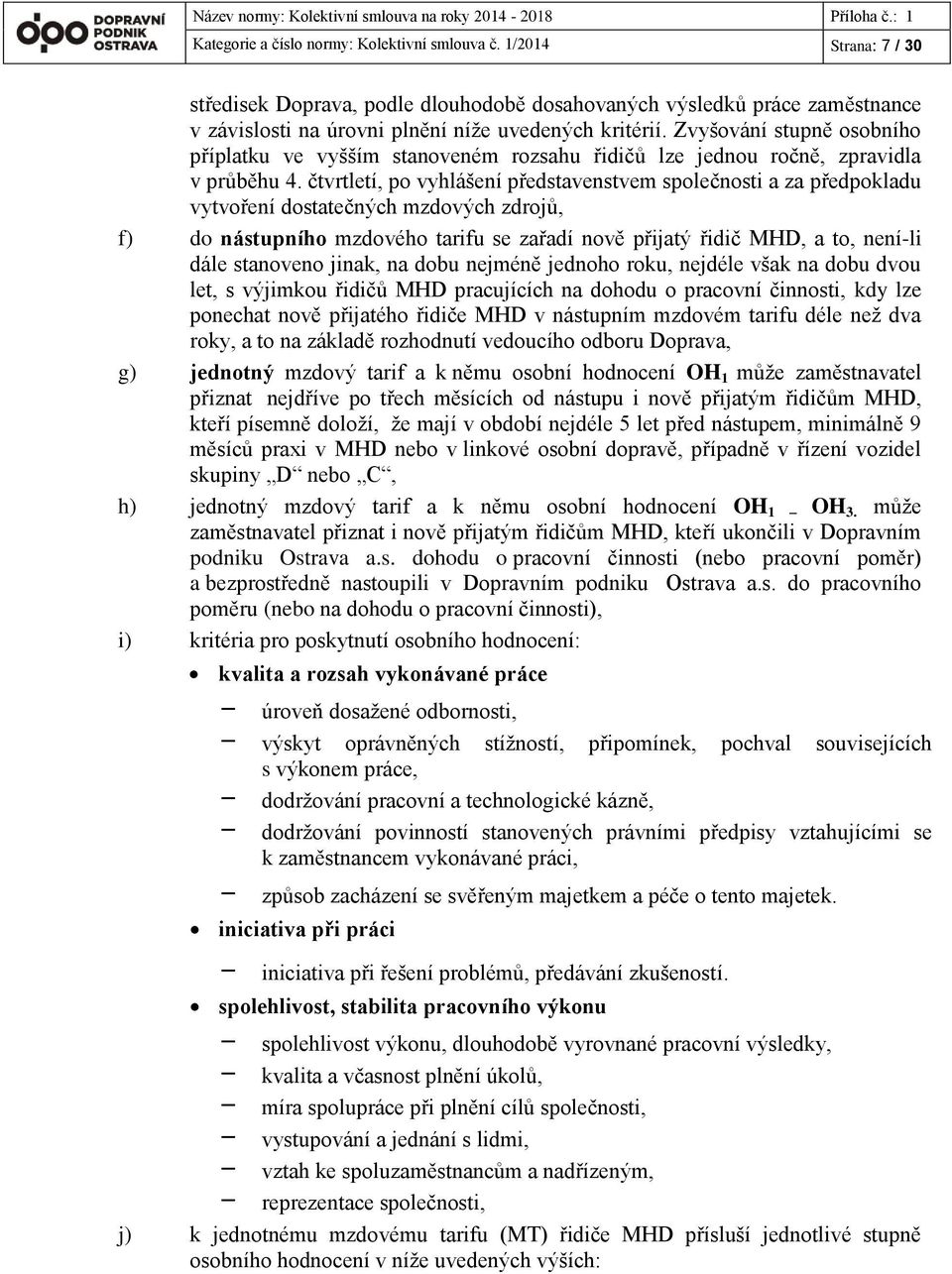 čtvrtletí, po vyhlášení představenstvem společnosti a za předpokladu vytvoření dostatečných mzdových zdrojů, f) do nástupního mzdového tarifu se zařadí nově přijatý řidič MHD, a to, není-li dále