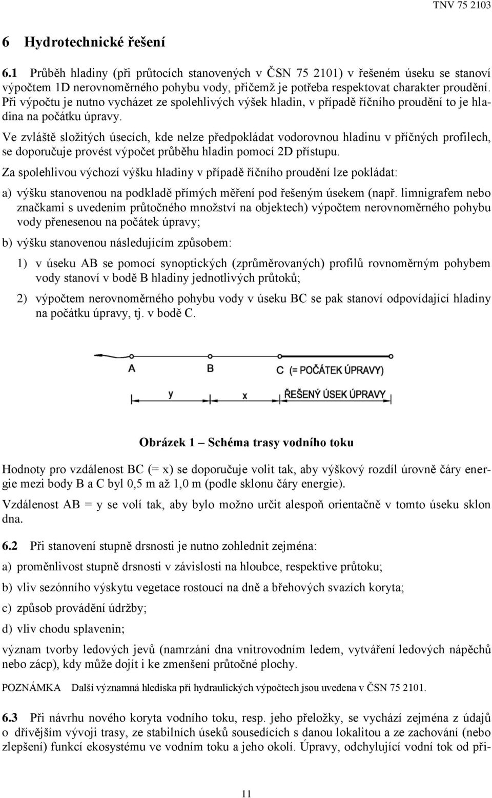 Při výpočtu je nutno vycházet ze spolehlivých výšek hladin, v případě říčního proudění to je hladina na počátku úpravy.