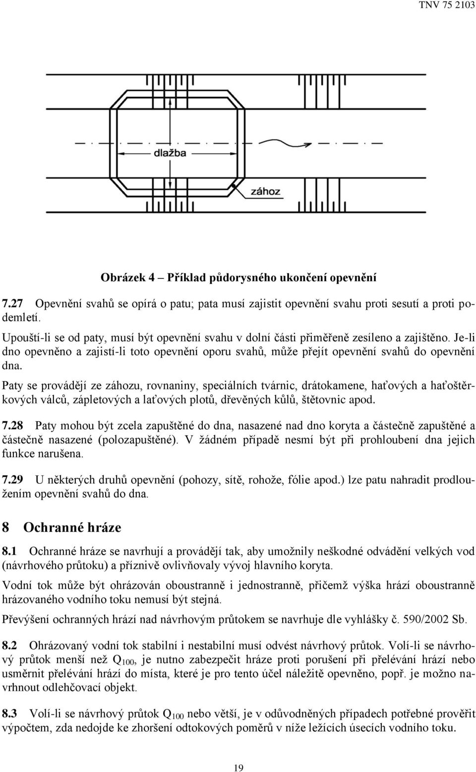 Paty se provádějí ze záhozu, rovnaniny, speciálních tvárnic, drátokamene, haťových a haťoštěrkových válců, zápletových a laťových plotů, dřevěných kůlů, štětovnic apod. 7.