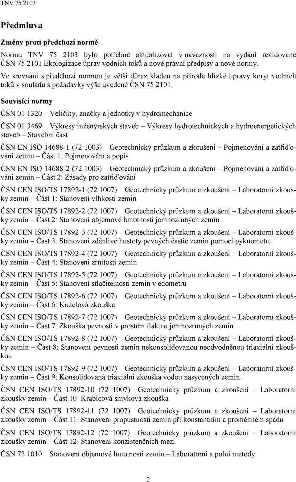 Souvisící normy ČSN 01 1320 Veličiny, značky a jednotky v hydromechanice ČSN 01 3469 Výkresy inženýrských staveb Výkresy hydrotechnických a hydroenergetických staveb Stavební část ČSN EN ISO 14688-1