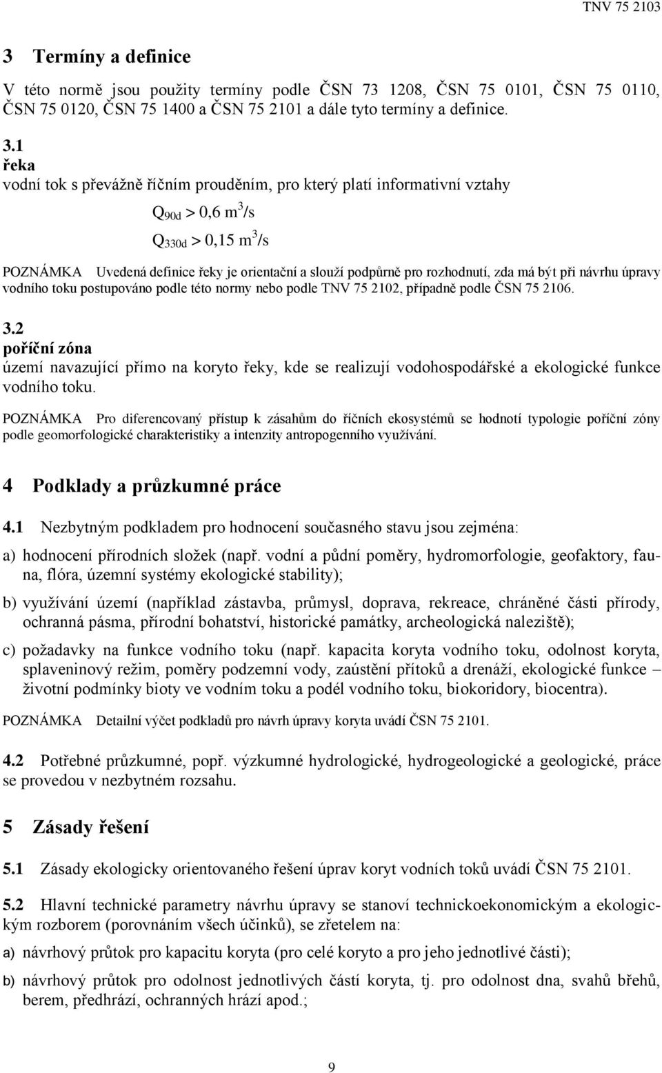 rozhodnutí, zda má být při návrhu úpravy vodního toku postupováno podle této normy nebo podle TNV 75 2102, případně podle ČSN 75 2106. 3.