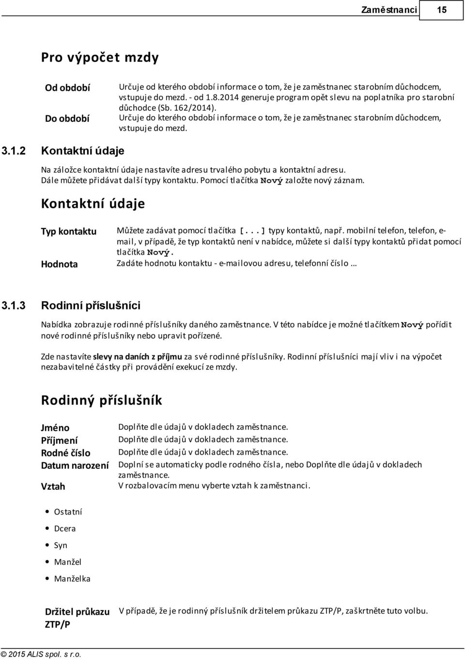 Kontaktní údaje Na záložce kontaktní údaje nastavíte adresu trvalého pobytu a kontaktní adresu. Dále můžete přidávat další typy kontaktu. Pomocí tlačítka Nový založte nový záznam.