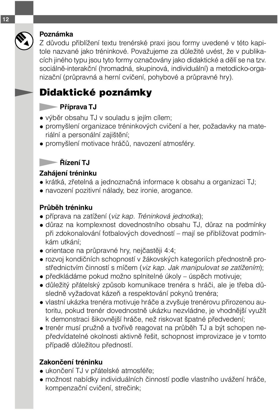 sociálně-interakční (hromadná, skupinová, individuální) a metodicko-organizační (průpravná a herní cvičení, pohybové a průpravné hry).