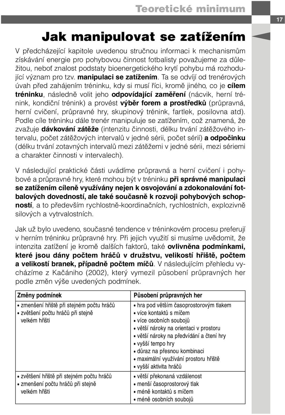 Ta se odvíjí od trenérových úvah před zahájením tréninku, kdy si musí říci, kromě jiného, co je cílem tréninku, následně volit jeho odpovídající zaměření (nácvik, herní trénink, kondiční trénink) a