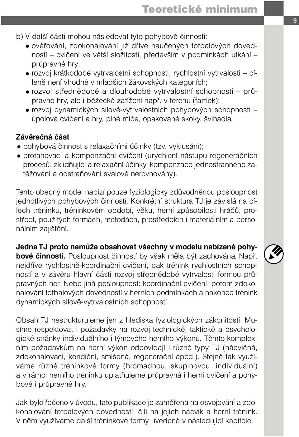 průpravné hry, ale i běžecké zatížení např. v terénu (fartlek); rozvoj dynamických silově-vytrvalostních pohybových schopností úpolová cvičení a hry, plné míče, opakované skoky, švihadla.