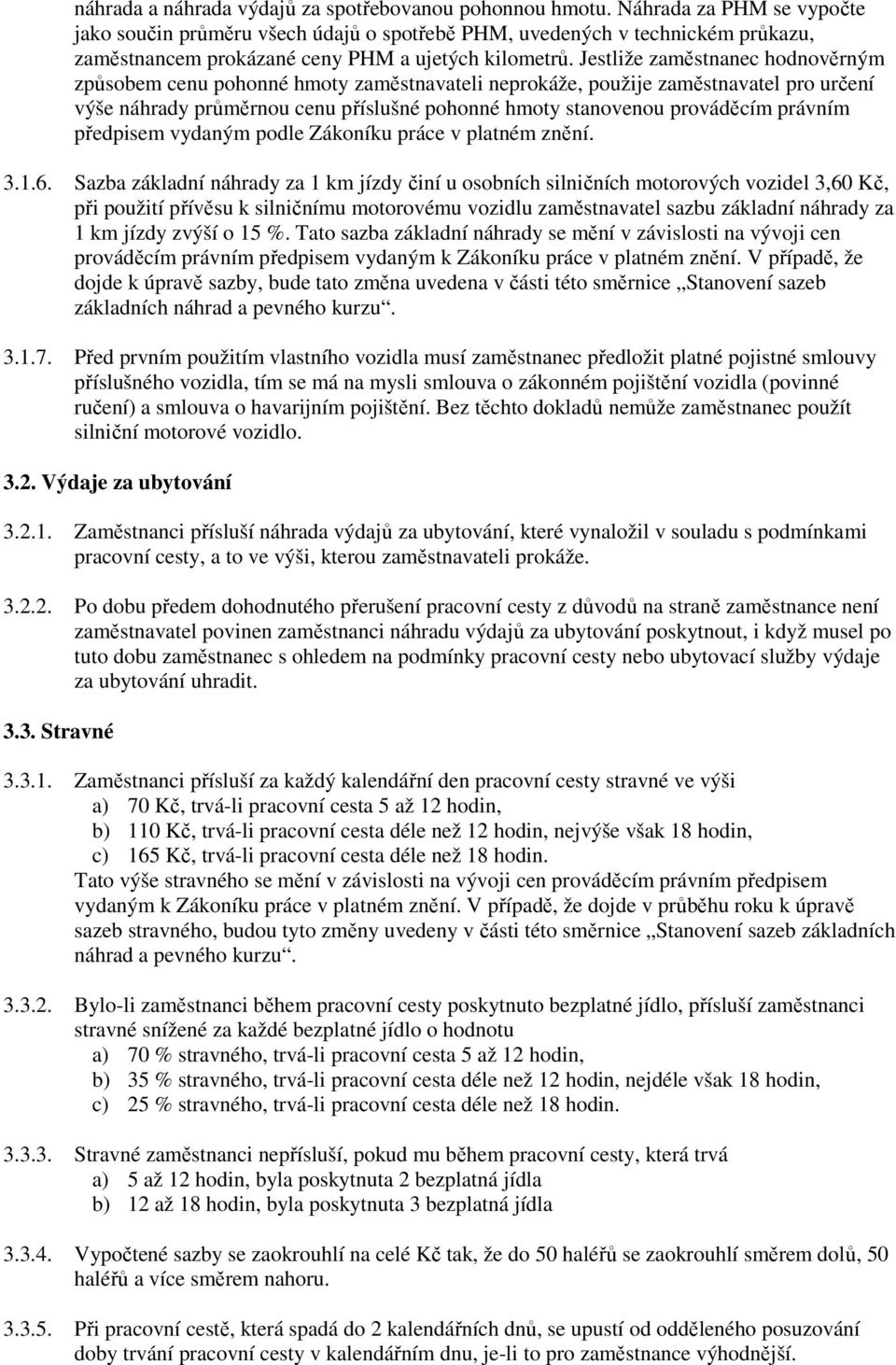 Jestliže zaměstnanec hodnověrným způsobem cenu pohonné hmoty zaměstnavateli neprokáže, použije zaměstnavatel pro určení výše náhrady průměrnou cenu příslušné pohonné hmoty stanovenou prováděcím