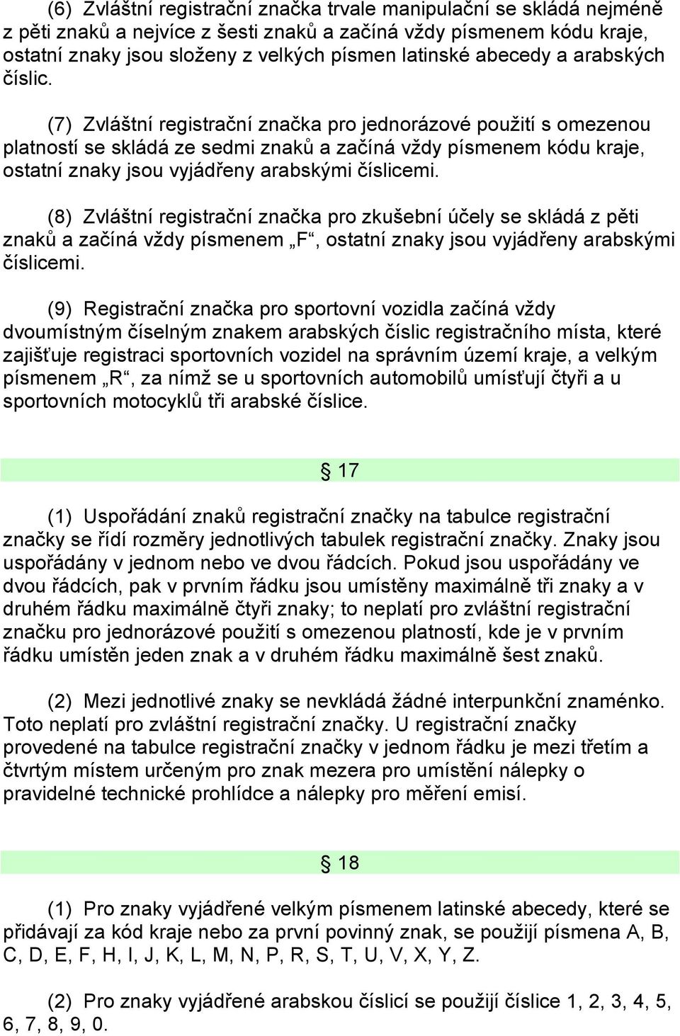 (7) Zvláštní registrační značka pro jednorázové použití s omezenou platností se skládá ze sedmi znaků a začíná vždy písmenem kódu kraje, ostatní znaky jsou vyjádřeny arabskými číslicemi.