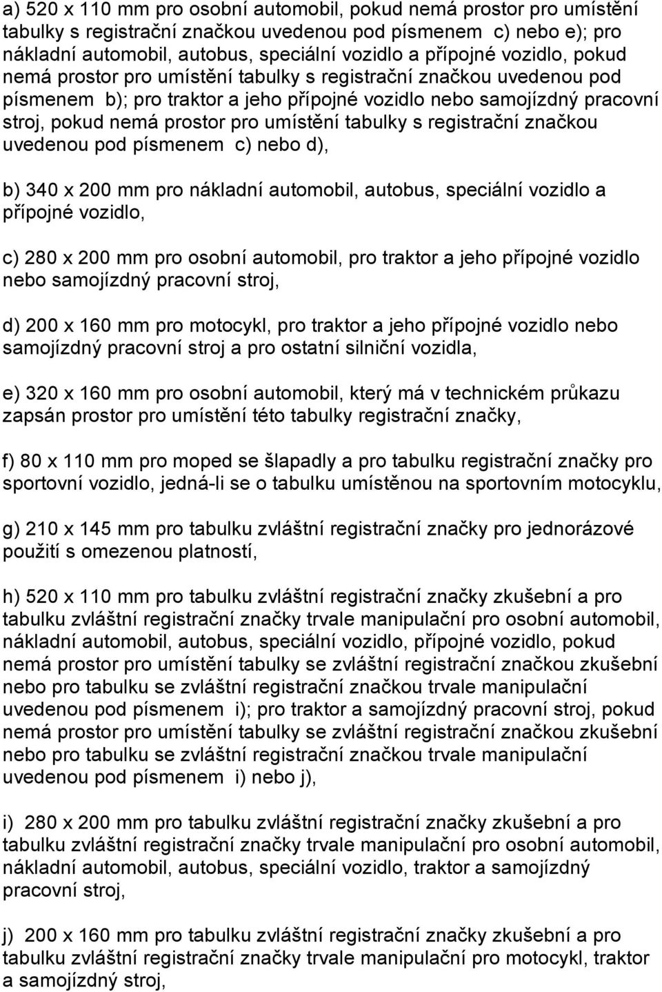 tabulky s registrační značkou uvedenou pod písmenem c) nebo d), b) 340 x 200 mm pro nákladní automobil, autobus, speciální vozidlo a přípojné vozidlo, c) 280 x 200 mm pro osobní automobil, pro