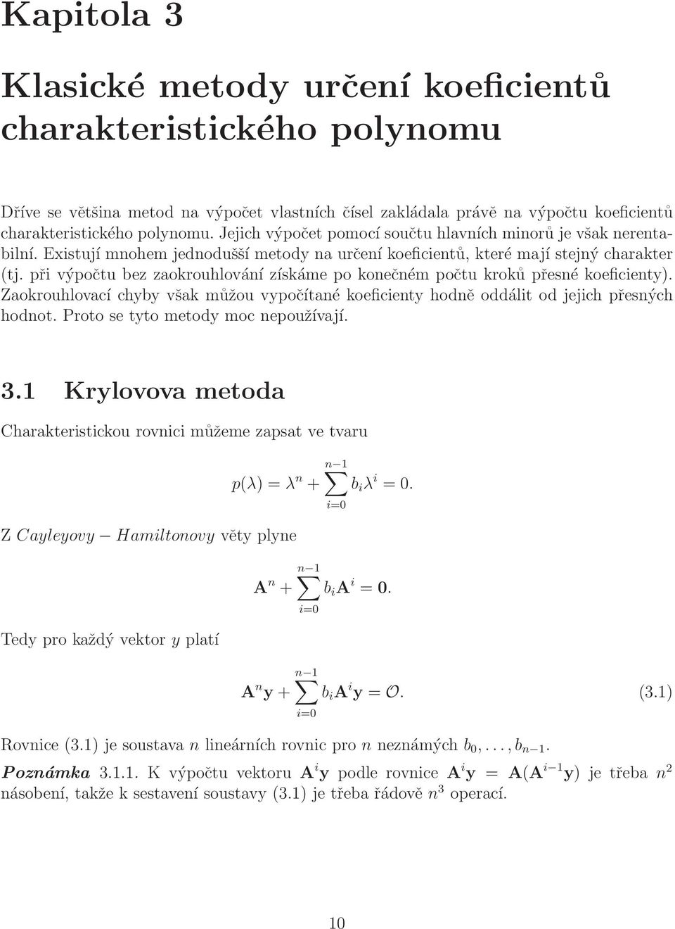 při výpočtu bez zaokrouhlování získáme po konečném počtu kroků přesné koeficienty). Zaokrouhlovací chyby však můžou vypočítané koeficienty hodně oddálit od jejich přesných hodnot.