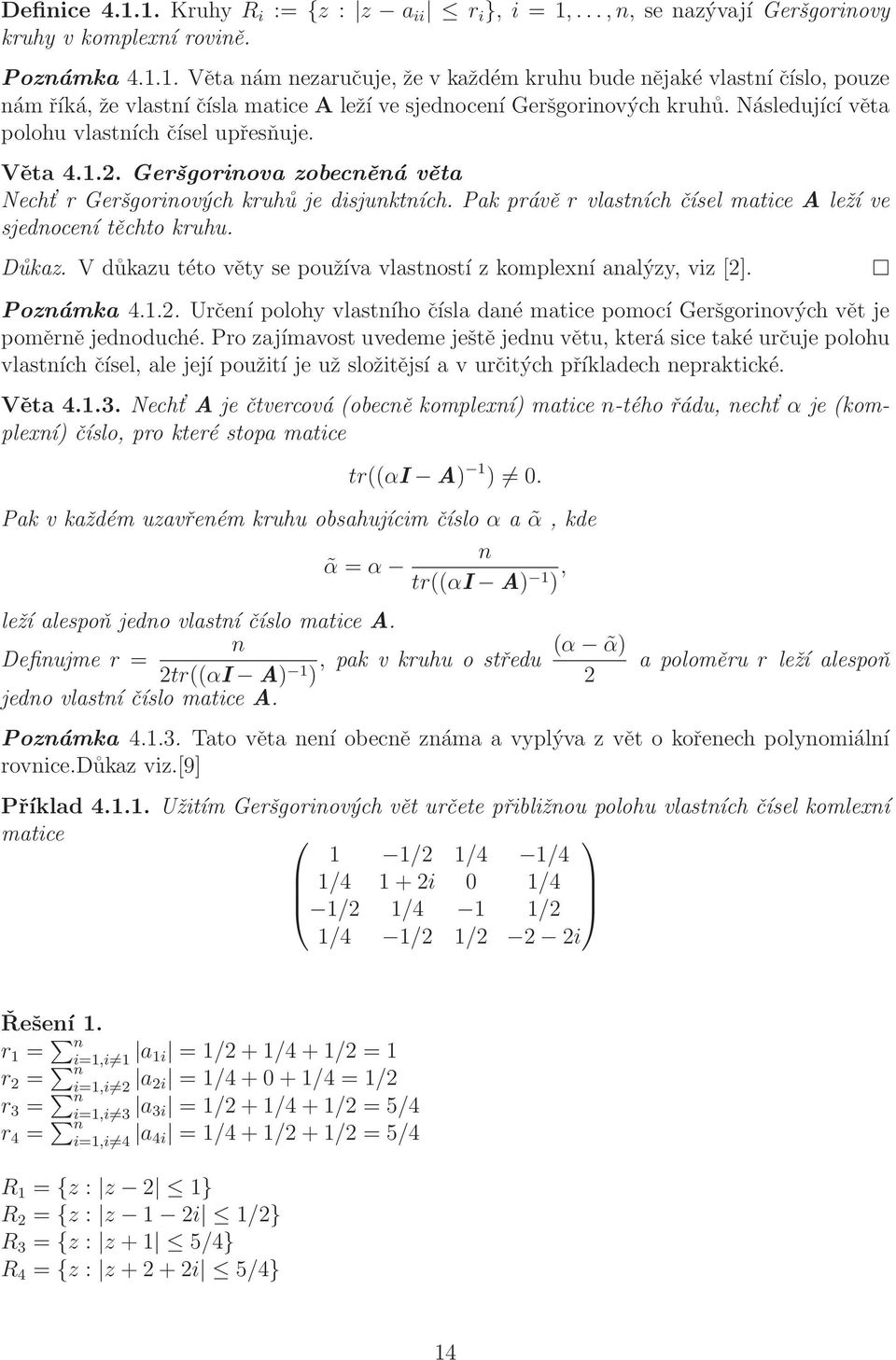 Pak právě r vlastních čísel matice A leží ve sjednocení těchto kruhu. Důkaz. V důkazu této věty se používa vlastností z komplexní analýzy, viz []. Poznámka 4.1.