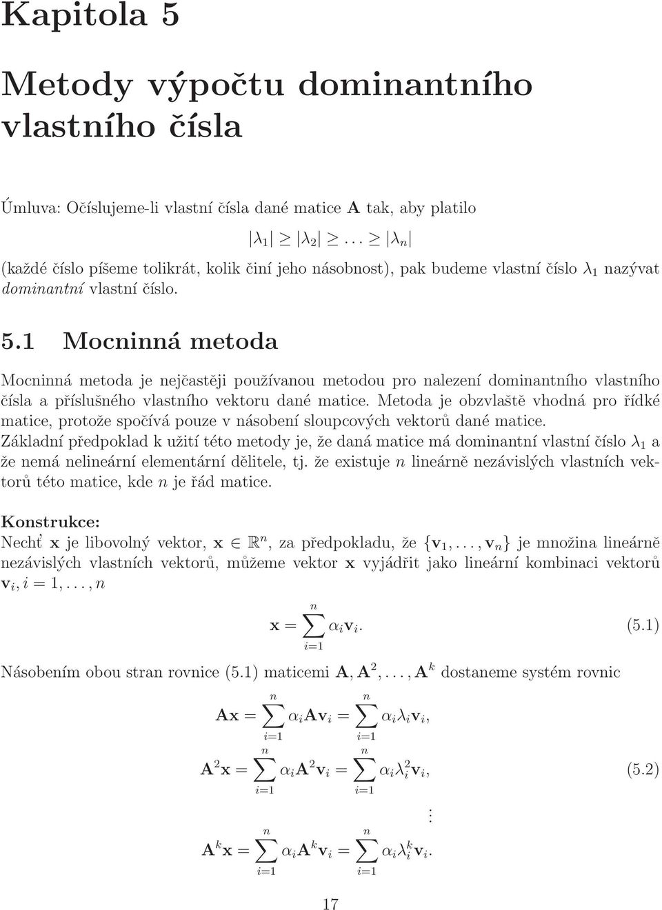 1 Mocninná metoda Mocninná metoda je nejčastěji používanou metodou pro nalezení dominantního vlastního čísla a příslušného vlastního vektoru dané matice.